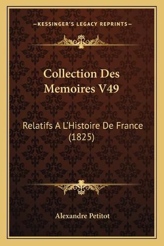 Collection Des Memoires V49: Relatifs A L'Histoire de France (1825)