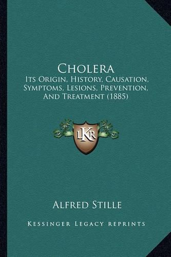 Cover image for Cholera: Its Origin, History, Causation, Symptoms, Lesions, Prevention, and Treatment (1885)