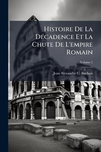 Cover image for Histoire de La Dcadence Et La Chute de L'Empire Romain, Volume 2
