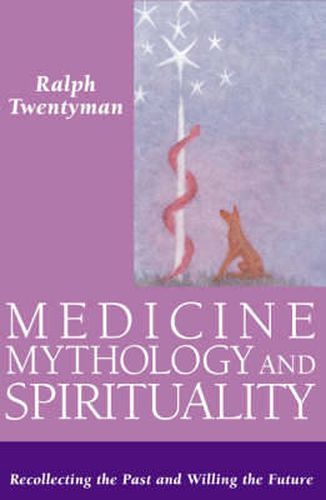 Cover image for Medicine,Mythology and Spirituality: Recollecting the Past and Willing the Future