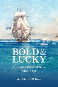 Cover image for Bold and Lucky: Australia's Colonial Navy 1824-1831