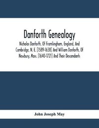 Cover image for Danforth Genealogy: Nicholas Danforth, Of Framlingham, England, And Cambridge, N. E. [1589-1638] And William Danforth, Of Newbury, Mass. [1640-1721] And Their Descendants