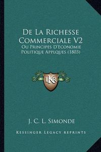 Cover image for de La Richesse Commerciale V2: Ou Principes D'Economie Politique Applques (1803)