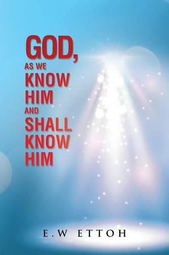 Cover image for God, as We Know Him and Shall Know Him