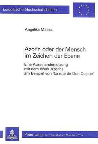 Azorin Oder Der Mensch Im Zeichen Der Ebene: Eine Auseinandersetzung Mit Dem Werk Azorins Am Beispiel Von La Ruta de Don Quijote