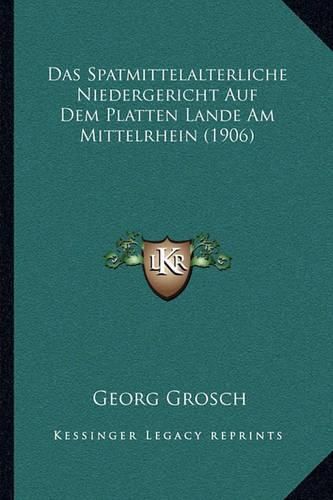 Cover image for Das Spatmittelalterliche Niedergericht Auf Dem Platten Lande Am Mittelrhein (1906)