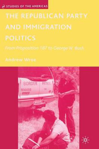 Cover image for The Republican Party and Immigration Politics: From Proposition 187 to George W. Bush