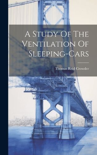 Cover image for A Study Of The Ventilation Of Sleeping-cars