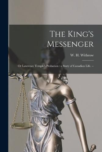 Cover image for The King's Messenger; or Lawrence Temple's Probation: a Story of Canadian Life. --