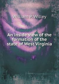 Cover image for An inside view of the formation of the state of West Virginia