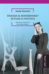 Cover image for Danzar el modernismo / Actuar la politica