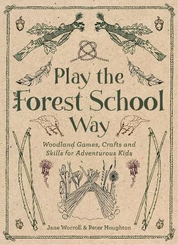 Play the Forest School Way: Woodland Games and Crafts for Adventurous Kids