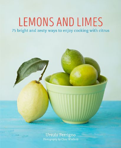 Cover image for Lemons and Limes: 75 Bright and Zesty Ways to Enjoy Cooking with Citrus