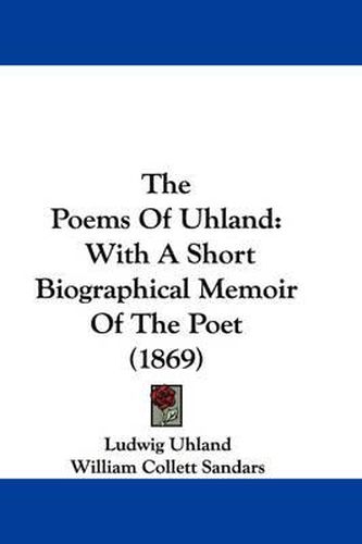 Cover image for The Poems of Uhland: With a Short Biographical Memoir of the Poet (1869)