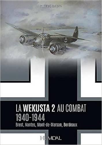 La Wekusta 2 Au Combat: 1940-1944 (Brest, Nantes, Mont-De-Marsan, Bordeaux)