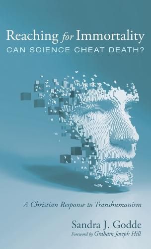 Reaching for Immortality: Can Science Cheat Death?: A Christian Response to Transhumanism