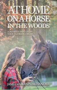 Cover image for At Home on a Horse in the Woods: A Journey into Living Your Ultimate Dream