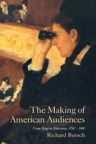 Cover image for The Making of American Audiences: From Stage to Television, 1750-1990