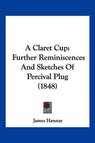 Cover image for A Claret Cup: Further Reminiscences and Sketches of Percival Plug (1848)