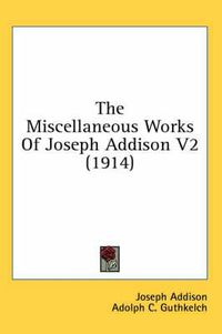 Cover image for The Miscellaneous Works of Joseph Addison V2 (1914)