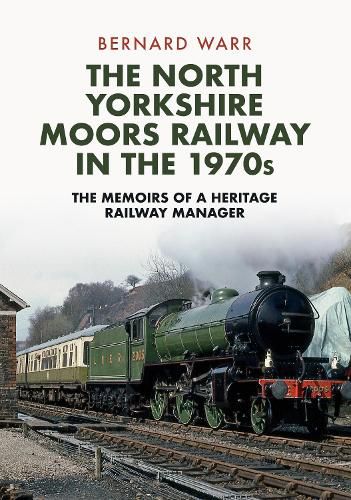 Cover image for The North Yorkshire Moors Railway in the 1970s: The Memoirs of a Heritage Railway Manager