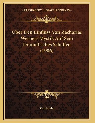 Cover image for Uber Den Einfluss Von Zacharias Werners Mystik Auf Sein Dramatisches Schaffen (1906)