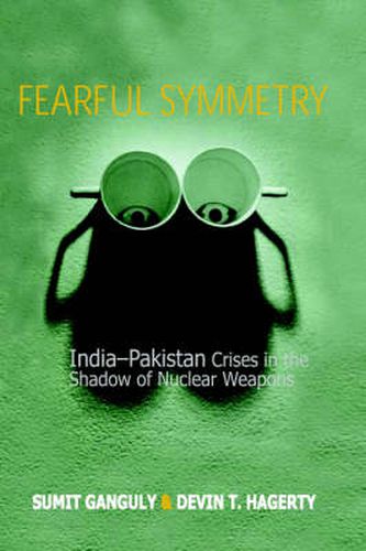 Cover image for Fearful Symmetry: India-Pakistan Crises in the Shadow of Nuclear Weapons