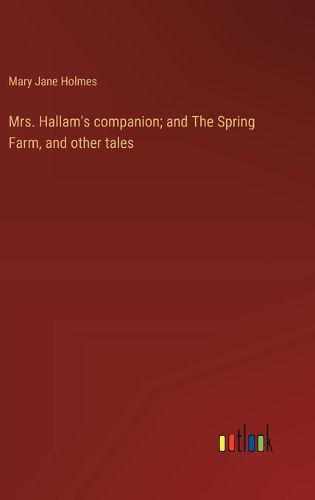 Cover image for Mrs. Hallam's companion; and The Spring Farm, and other tales