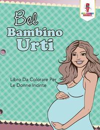 Cover image for Bel Bambino Urti: Libro Da Colorare Per Le Donne Incinte