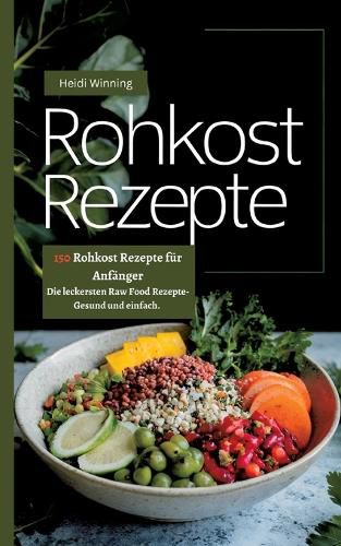 Cover image for Rohkost Rezeptbuch- 150 Rohkost Rezepte fuer Anfaenger