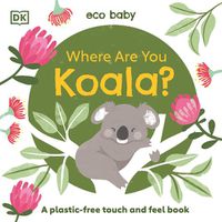 Cover image for Eco Baby Where Are You Koala?: A Plastic-free Touch and Feel Book