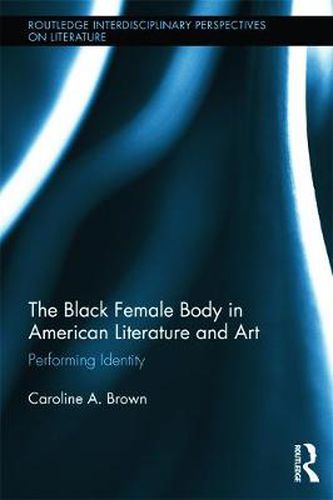 Cover image for The Black Female Body in American Literature and Art: Performing Identity