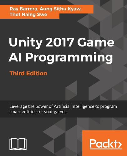 Cover image for Unity 2017 Game AI Programming - Third Edition: Leverage the power of Artificial Intelligence to program smart entities for your games, 3rd Edition