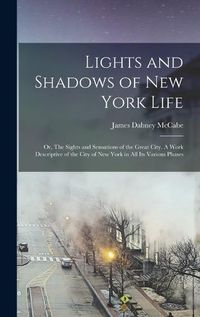 Cover image for Lights and Shadows of New York Life; or, The Sights and Sensations of the Great City. A Work Descriptive of the City of New York in all its Various Phases