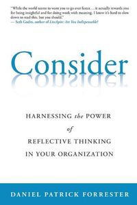 Cover image for Consider: Harnessing the Power of Reflective Thinking In Your Organization