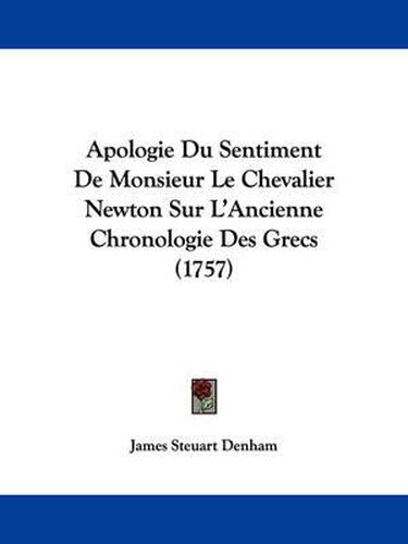 Cover image for Apologie Du Sentiment De Monsieur Le Chevalier Newton Sur L'Ancienne Chronologie Des Grecs (1757)
