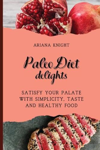 Cover image for Paleo Diet Delights: Satisfy your palate with simplicity, taste and healthy food
