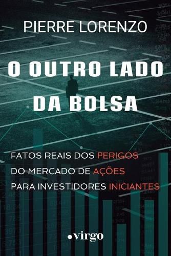 Cover image for O Outro Lado da Bolsa: Fatos Reais dos Perigos do Mercado de Acoes para Investidores Iniciantes (Edicao Economica)