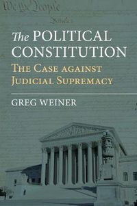 Cover image for The Political Constitution: The Case against Judicial Supremacy