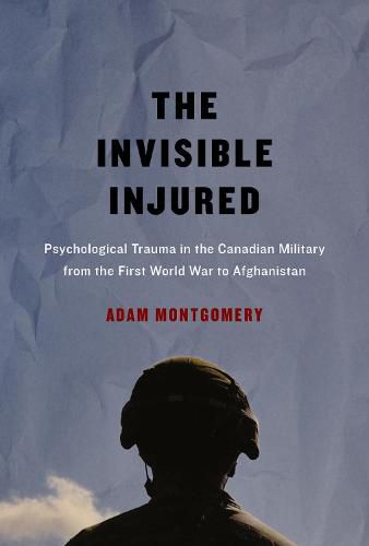 Cover image for The Invisible Injured: Psychological Trauma in the Canadian Military from the First World War to Afghanistan