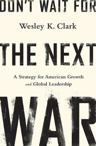 Cover image for Don't Wait for the Next War: A Strategy for American Growth and Global Leadership