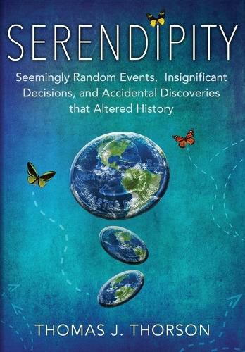 Serendipity: Seemingly Random Events, Insignificant Decisions, and Accidental Discoveries That Altered History