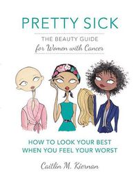 Cover image for Pretty Sick: The Beauty Guide for Women with Cancer