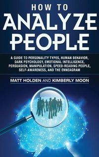 Cover image for How to Analyze People: A Guide to Personality Types, Human Behavior, Dark Psychology, Emotional Intelligence, Persuasion, Manipulation, Speed-Reading People, Self-Awareness, and the Enneagram