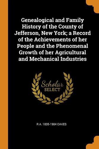 Cover image for Genealogical and Family History of the County of Jefferson, New York; A Record of the Achievements of Her People and the Phenomenal Growth of Her Agricultural and Mechanical Industries