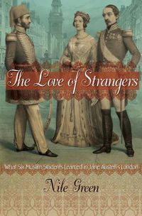 Cover image for The Love of Strangers: What Six Muslim Students Learned in Jane Austen's London