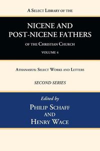 Cover image for A Select Library of the Nicene and Post-Nicene Fathers of the Christian Church, Second Series, Volume 4: Athanasius: Select Works and Letters