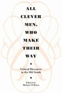 Cover image for All Clever Men, Who Make Their Way: Critical Discourse in the Old South