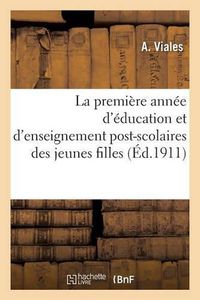 Cover image for La Premiere Annee d'Education Et d'Enseignement Post-Scolaires Des Jeunes Filles En 32 Reunions