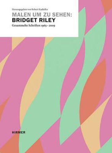 Malen Um Zu Sehen: Bridget Riley: Gesammelta Schriften 1965-2009